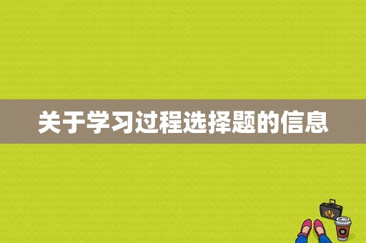 关于学习过程选择题的信息-图1