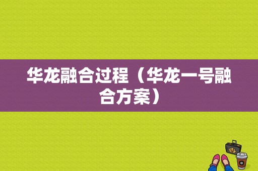 华龙融合过程（华龙一号融合方案）-图1