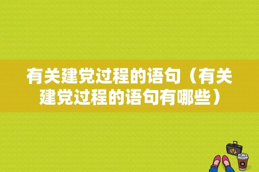 有关建党过程的语句（有关建党过程的语句有哪些）-图1