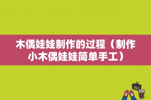 木偶娃娃制作的过程（制作小木偶娃娃简单手工）