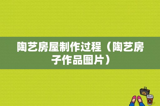 陶艺房屋制作过程（陶艺房子作品图片）-图1