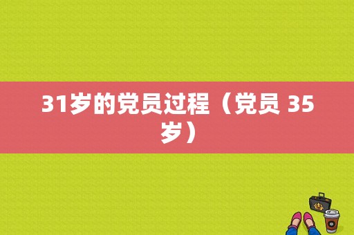 31岁的党员过程（党员 35岁）