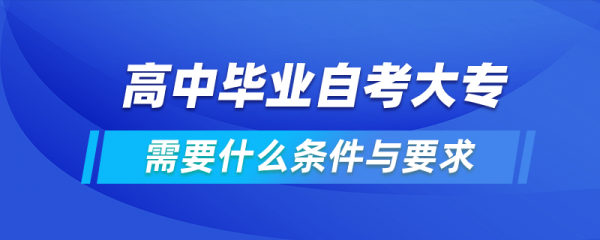 高中自考大专的过程（高中自考大专需要什么条件与要求）-图2